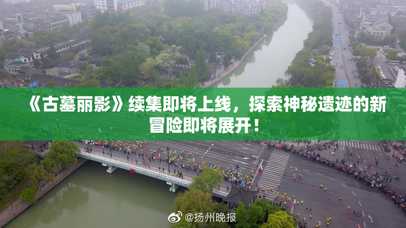 《古墓丽影》续集即将上线，探索神秘遗迹的新冒险即将展开！