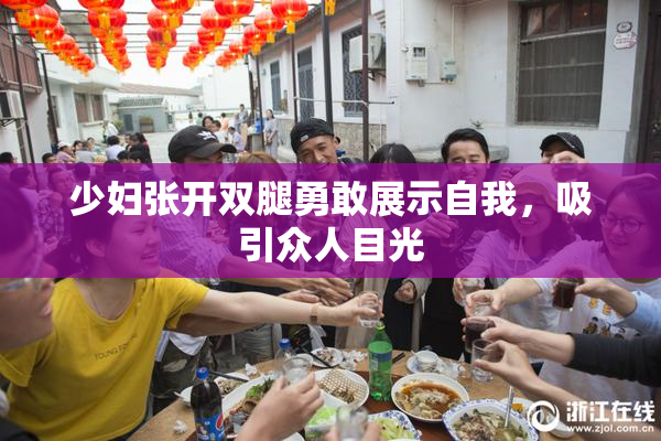 少妇张开双腿勇敢展示自我，吸引众人目光