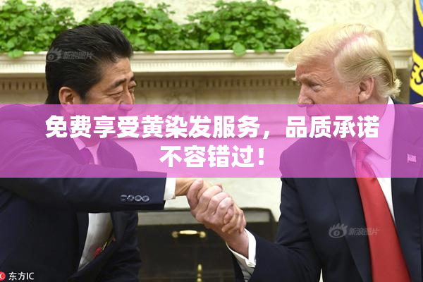 免费享受黄染发服务，品质承诺不容错过！