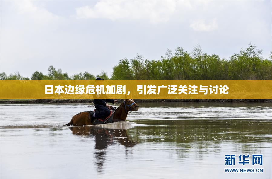 日本边缘危机加剧，引发广泛关注与讨论