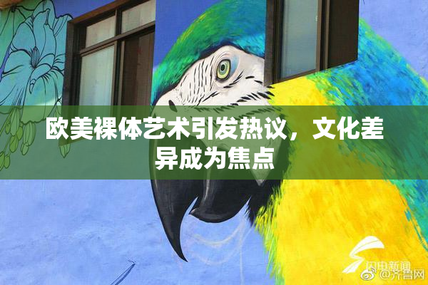 欧美裸体艺术引发热议，文化差异成为焦点