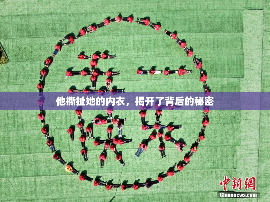 他撕扯她的内衣，揭开了背后的秘密