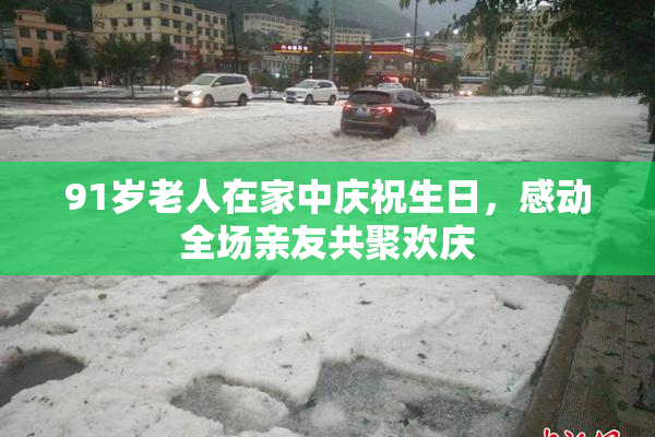91岁老人在家中庆祝生日，感动全场亲友共聚欢庆