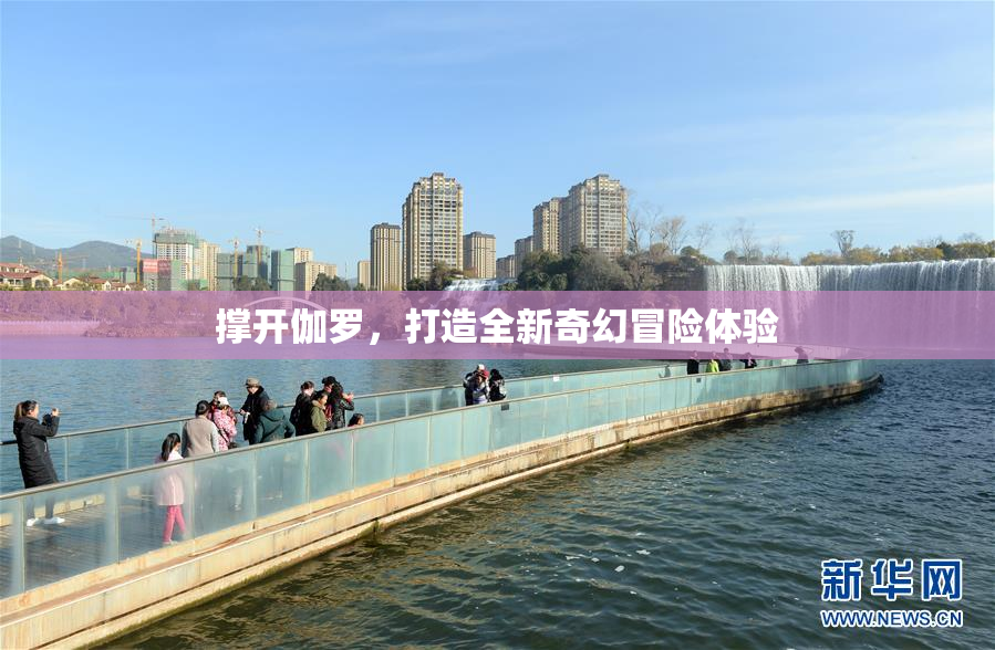 撑开伽罗，打造全新奇幻冒险体验