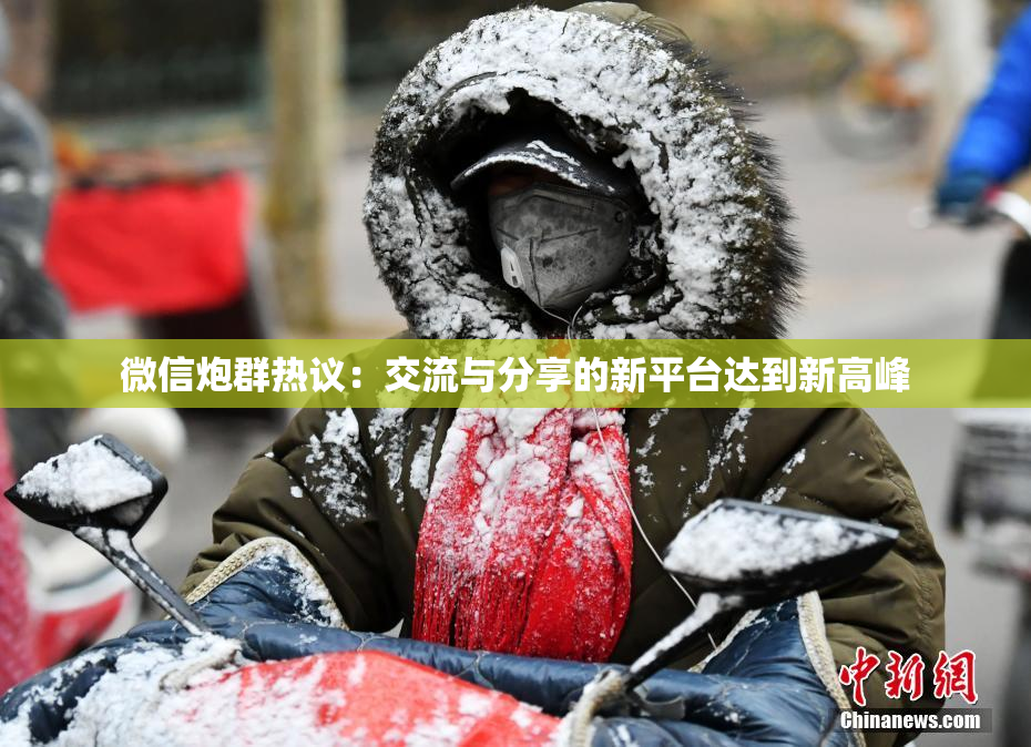 微信炮群热议：交流与分享的新平台达到新高峰