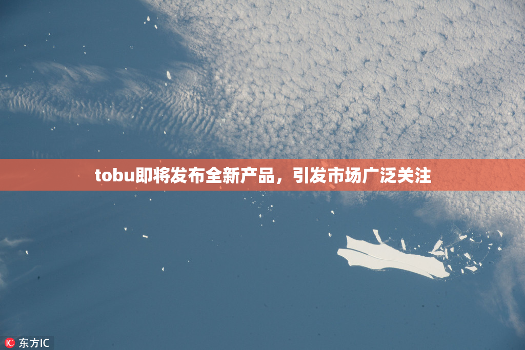 tobu即将发布全新产品，引发市场广泛关注