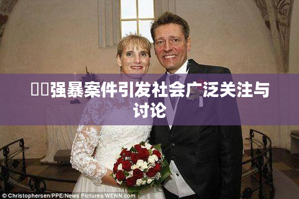 亂倫强暴案件引发社会广泛关注与讨论