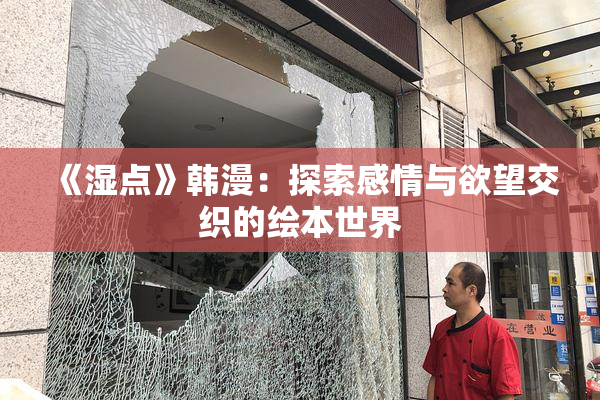 《湿点》韩漫：探索感情与欲望交织的绘本世界
