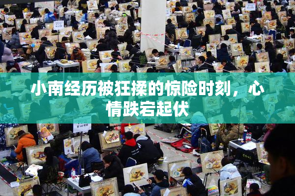小南经历被狂揉的惊险时刻，心情跌宕起伏