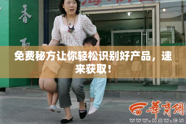免费秘方让你轻松识别好产品，速来获取！