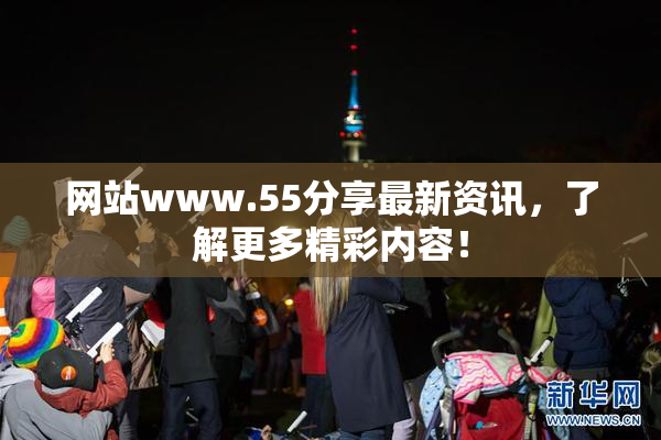 网站www.55分享最新资讯，了解更多精彩内容！