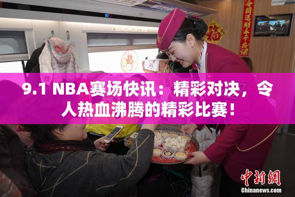 9.1 NBA赛场快讯：精彩对决，令人热血沸腾的精彩比赛！