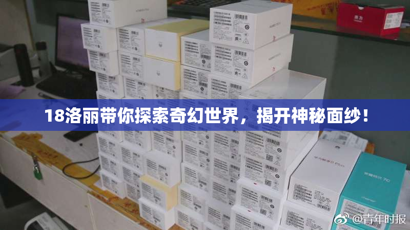 18洛丽带你探索奇幻世界，揭开神秘面纱！