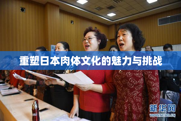 重塑日本肉体文化的魅力与挑战