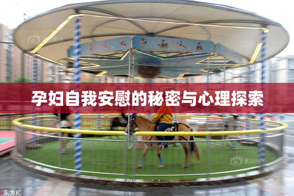 孕妇自我安慰的秘密与心理探索