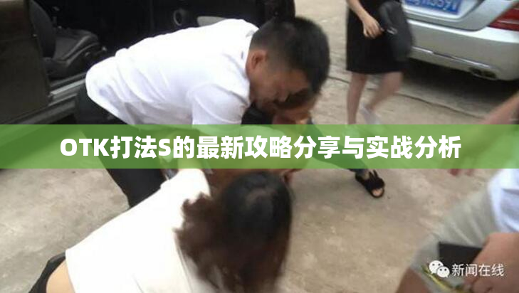 OTK打法S的最新攻略分享与实战分析