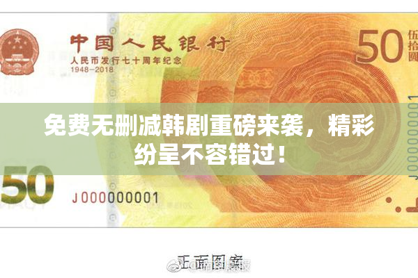 免费无删减韩剧重磅来袭，精彩纷呈不容错过！