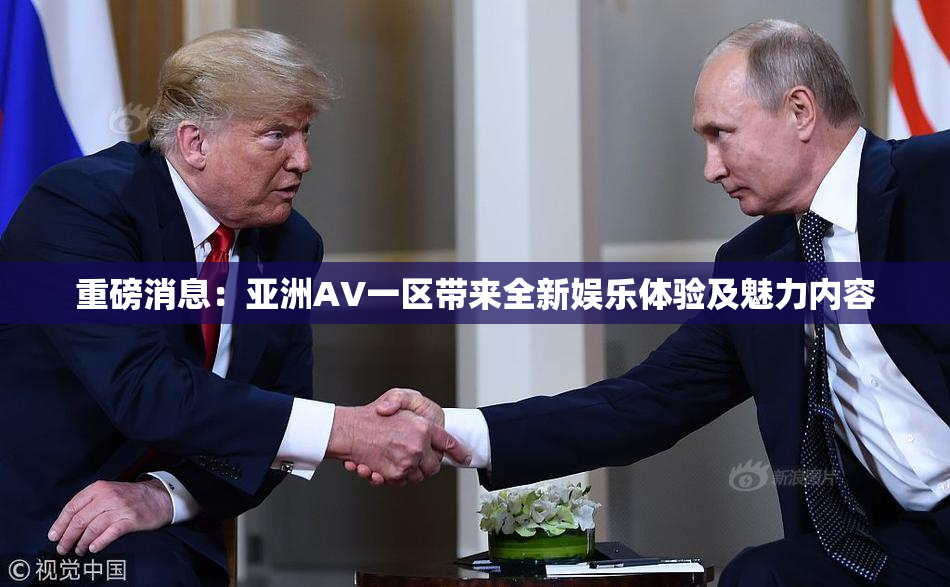 重磅消息：亚洲AV一区带来全新娱乐体验及魅力内容