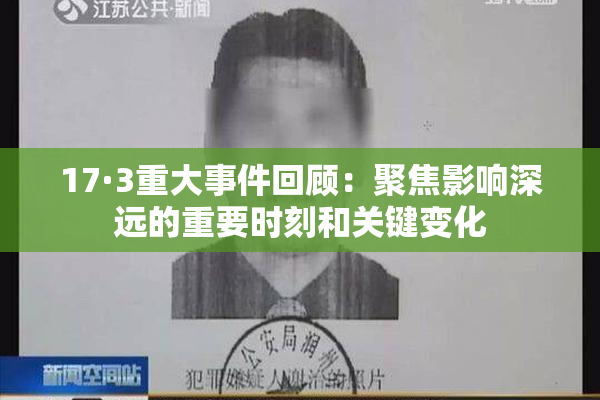 17·3重大事件回顾：聚焦影响深远的重要时刻和关键变化