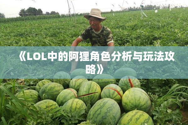 《LOL中的阿狸角色分析与玩法攻略》