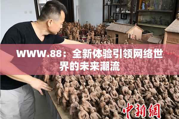WWW.88：全新体验引领网络世界的未来潮流