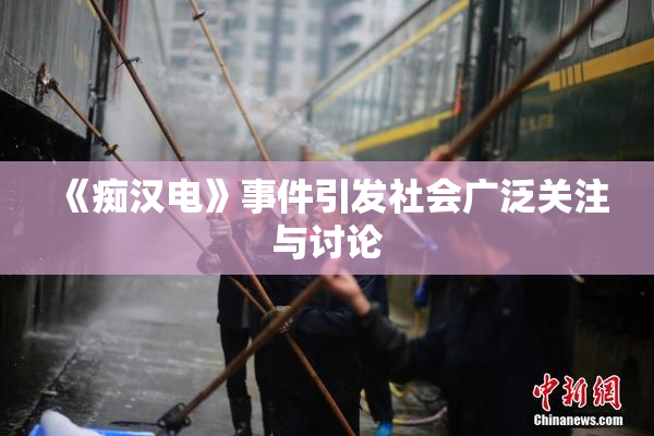 《痴汉电》事件引发社会广泛关注与讨论