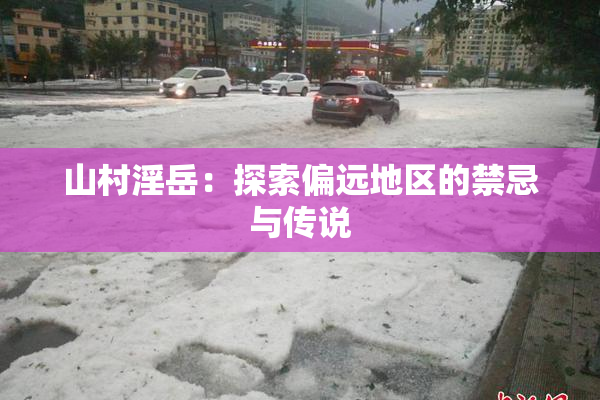 山村淫岳：探索偏远地区的禁忌与传说