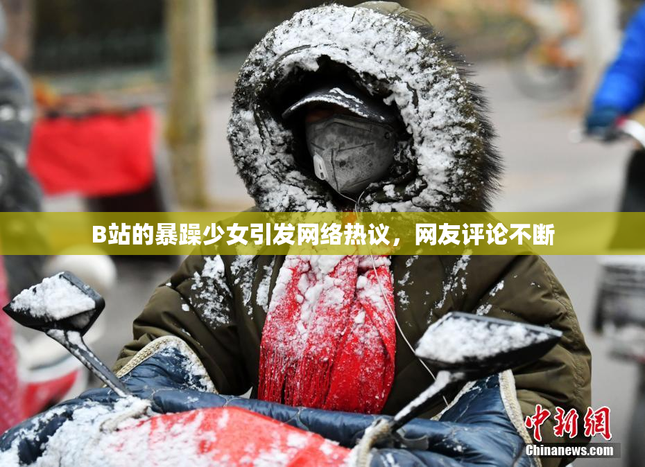 B站的暴躁少女引发网络热议，网友评论不断