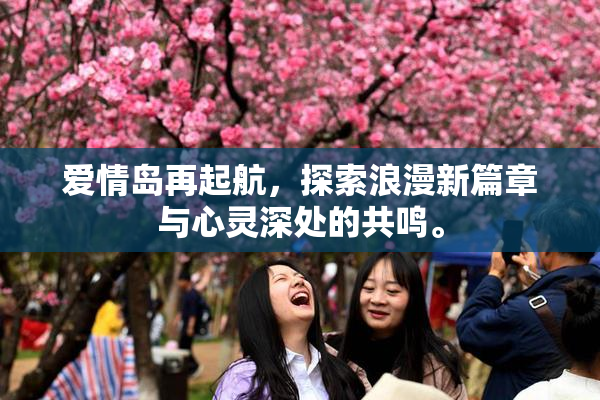 爱情岛再起航，探索浪漫新篇章与心灵深处的共鸣。