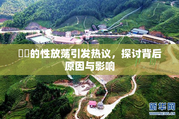 妺妺的性放荡引发热议，探讨背后原因与影响