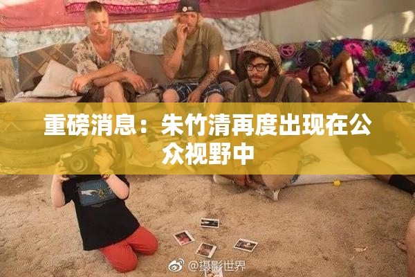 重磅消息：朱竹清再度出现在公众视野中