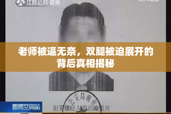 老师被逼无奈，双腿被迫展开的背后真相揭秘