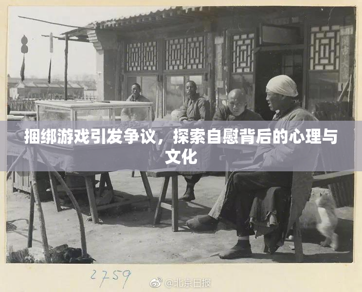 捆绑游戏引发争议，探索自慰背后的心理与文化