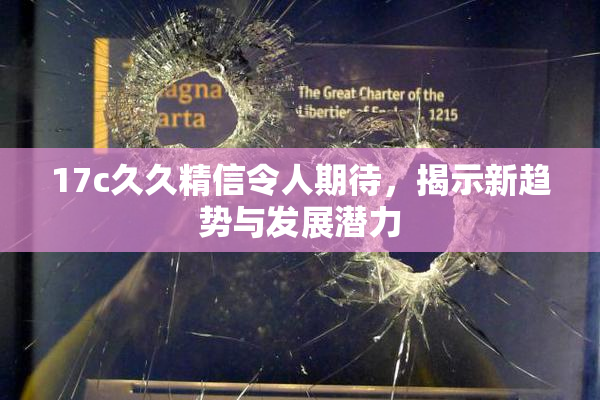 17c久久精信令人期待，揭示新趋势与发展潜力