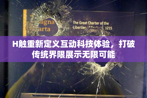 H触重新定义互动科技体验，打破传统界限展示无限可能