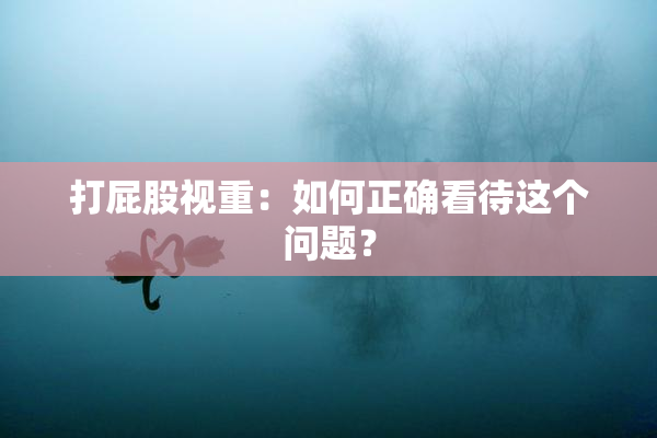 打屁股视重：如何正确看待这个问题？