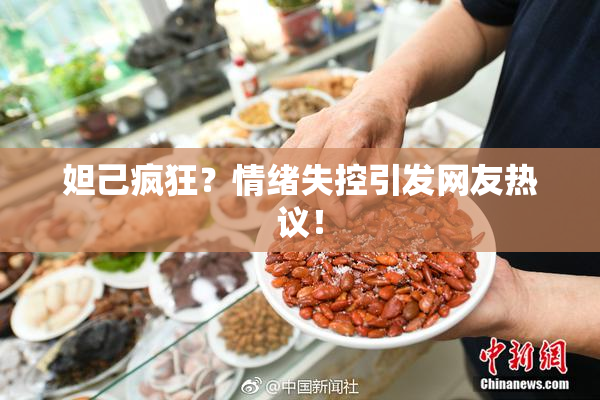 妲己疯狂？情绪失控引发网友热议！