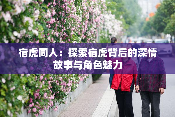宿虎同人：探索宿虎背后的深情故事与角色魅力