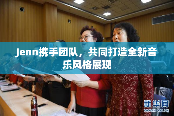 Jenn携手团队，共同打造全新音乐风格展现