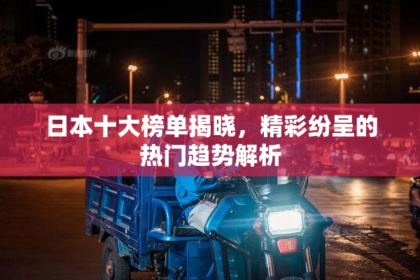日本十大榜单揭晓，精彩纷呈的热门趋势解析