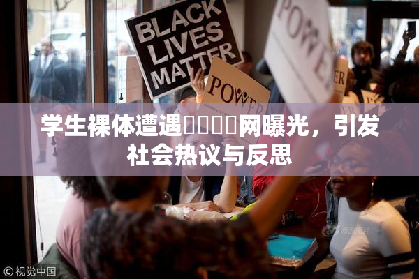 学生裸体遭遇❌‌❌‌网曝光，引发社会热议与反思