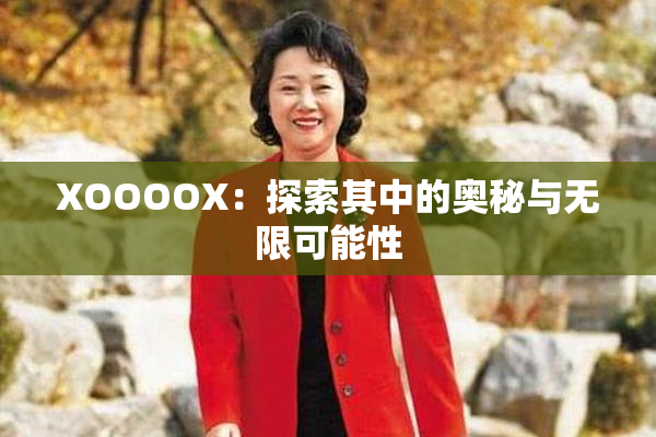 XOOOOX：探索其中的奥秘与无限可能性