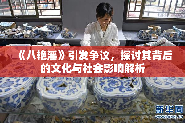 《八艳淫》引发争议，探讨其背后的文化与社会影响解析