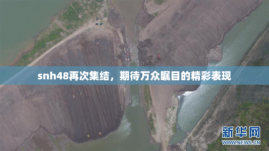 snh48再次集结，期待万众瞩目的精彩表现