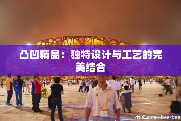 凸凹精品：独特设计与工艺的完美结合