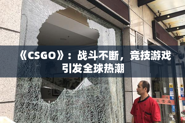 《CSGO》：战斗不断，竞技游戏引发全球热潮