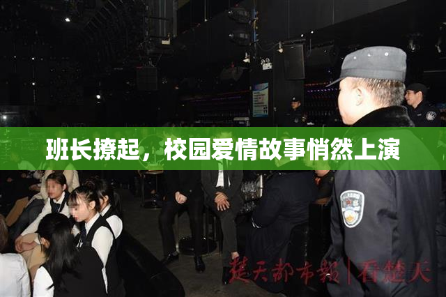 班长撩起，校园爱情故事悄然上演