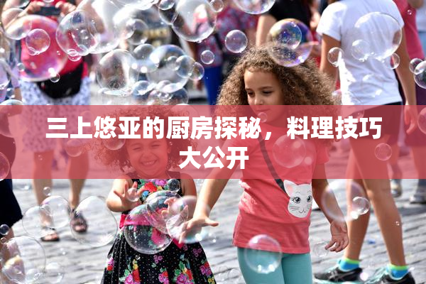 三上悠亚的厨房探秘，料理技巧大公开
