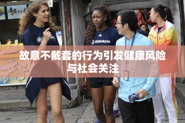 故意不戴套的行为引发健康风险与社会关注