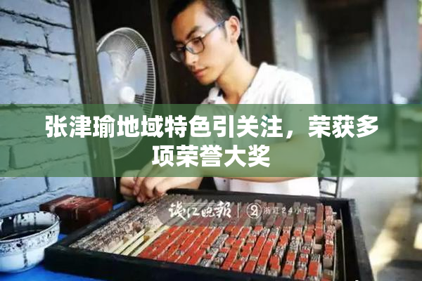 张津瑜地域特色引关注，荣获多项荣誉大奖